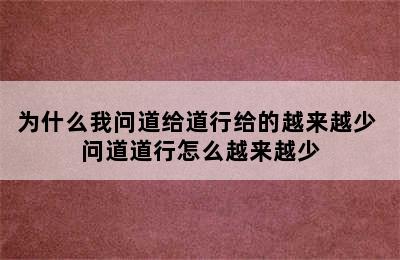 为什么我问道给道行给的越来越少 问道道行怎么越来越少